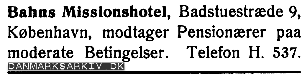 Bahns Missionshotel, Badstuestræde 9, København, modtager Pensionærer paa moderate Betingelser. Telefon H. 537. - Annonce februar 1908