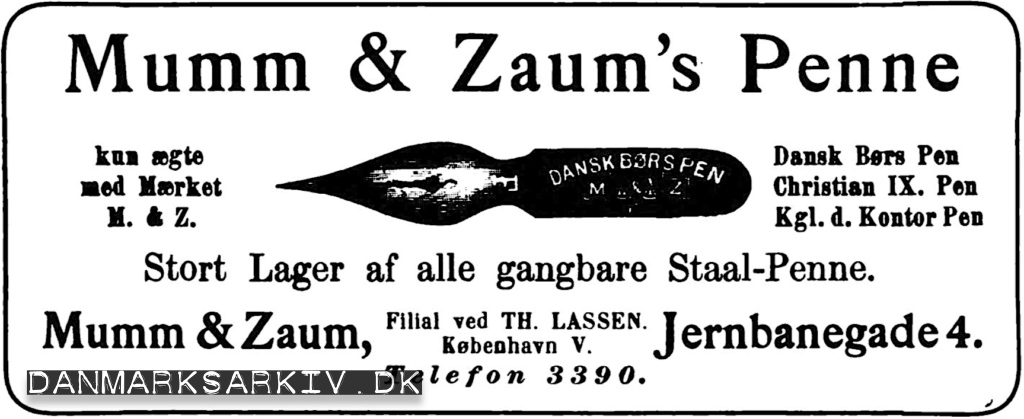 Mumm & Zaum's Penne - Kun ægte med mærket M. & Z. - Dansk Børs Pen, Christian IX. Pen og Kgl. d. Kontor Pen - Stort Lager af alle gangbare Staal-Penne. Filial ved Th. Lassen Jernbanegade 4, København V